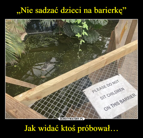 Jak widać ktoś próbował… –  PLEASE DO NOTSIT CHILDRENON THIS BARRIER