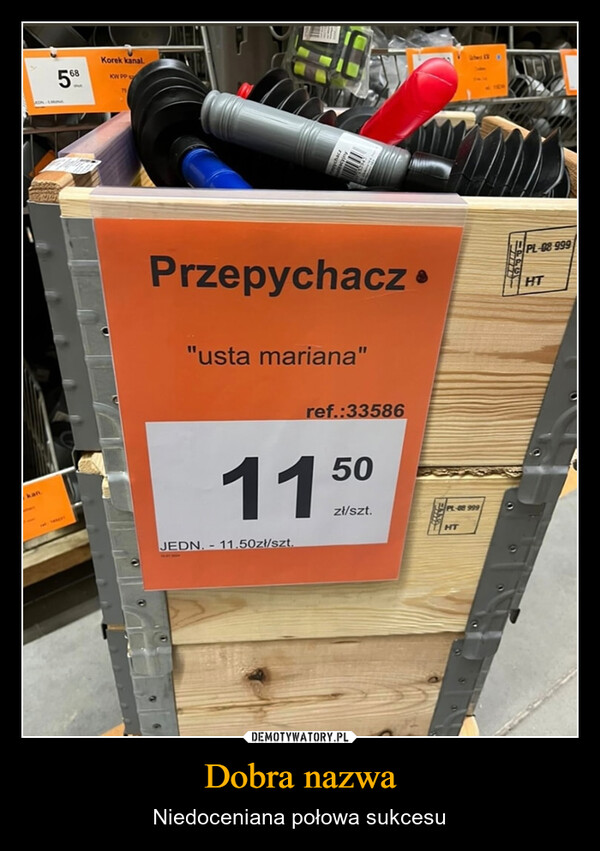 Dobra nazwa – Niedoceniana połowa sukcesu kan.568Korek kanal.KW PPPrzepychacz⚫"usta mariana"11JEDN. 11.50zł/szt.-ref.:3358650zł/szt.PL-08 999HTPL-08-999HT