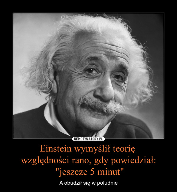 Einstein wymyślił teorię względności rano, gdy powiedział: "jeszcze 5 minut" – A obudził się w południe 