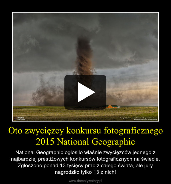 Oto zwycięzcy konkursu fotograficznego 2015 National Geographic – National Geographic ogłosiło właśnie zwycięzców jednego z najbardziej prestiżowych konkursów fotograficznych na świecie. Zgłoszono ponad 13 tysięcy prac z całego świata, ale jury nagrodziło tylko 13 z nich! 