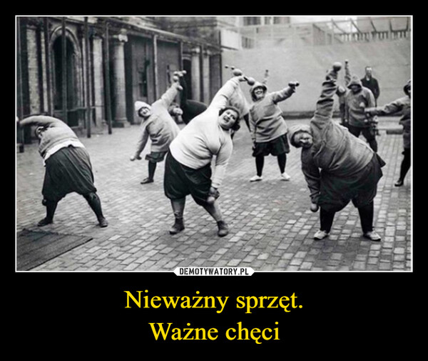 Nieważny sprzęt.Ważne chęci –  