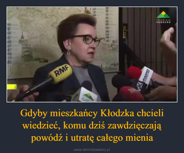 Gdyby mieszkańcy Kłodzka chcieli wiedzieć, komu dziś zawdzięczają powódź i utratę całego mienia –  RMFVKRADIOTELEWIZJASUDECKA