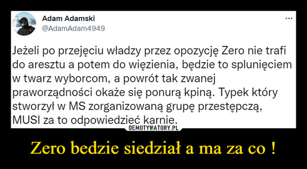 Zero bedzie siedział a ma za co ! –  