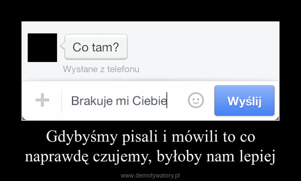 Gdybyśmy pisali i mówili to co naprawdę czujemy, byłoby nam lepiej –  