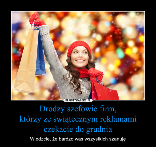 Drodzy szefowie firm,którzy ze świątecznym reklamami czekacie do grudnia – Wiedzcie, że bardzo was wszystkich szanuję 