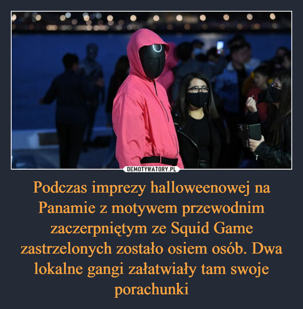 Podczas imprezy halloweenowej na Panamie z motywem przewodnim zaczerpniętym ze Squid Game zastrzelonych zostało osiem osób. Dwa lokalne gangi załatwiały tam swoje porachunki –  