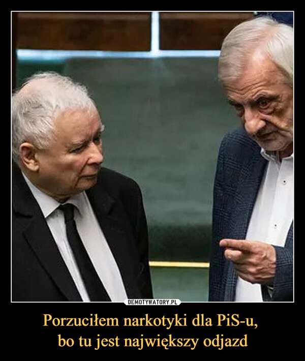 Porzuciłem narkotyki dla PiS-u, bo tu jest największy odjazd –  