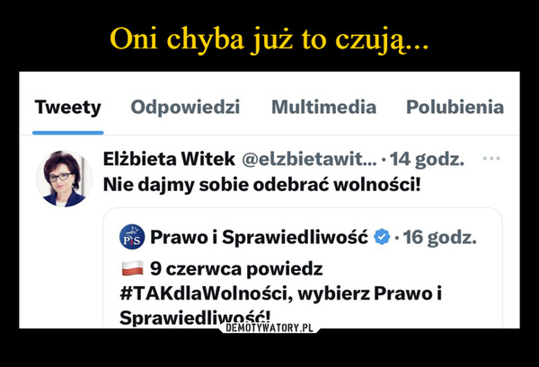  –  TweetyOdpowiedziMultimediaPolubieniaElżbieta Witek @elzbietawit.... 14 godz.Nie dajmy sobie odebrać wolności!PS Prawo i Sprawiedliwość . 16 godz.9 czerwca powiedz#TAKdlaWolności, wybierz Prawo iSprawiedliwość!