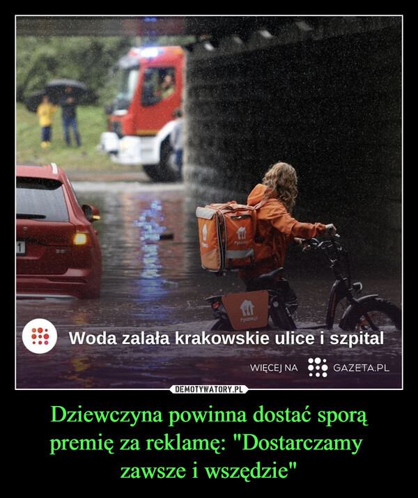 Dziewczyna powinna dostać sporą premię za reklamę: "Dostarczamy zawsze i wszędzie" –  1PysznepPyszne.plWoda zalała krakowskie ulice i szpitalWIĘCEJ NAGAZETA.PL