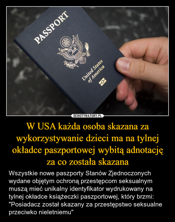 W USA każda osoba skazana za wykorzystywanie dzieci ma na tylnej okładce paszportowej wybitą adnotację za co została skazana – Wszystkie nowe paszporty Stanów Zjednoczonych wydane objętym ochroną przestępcom seksualnym muszą mieć unikalny identyfikator wydrukowany na tylnej okładce książeczki paszportowej, który brzmi: "Posiadacz został skazany za przestępstwo seksualne przeciwko nieletniemu" PASSPORTof AmericaUnited States