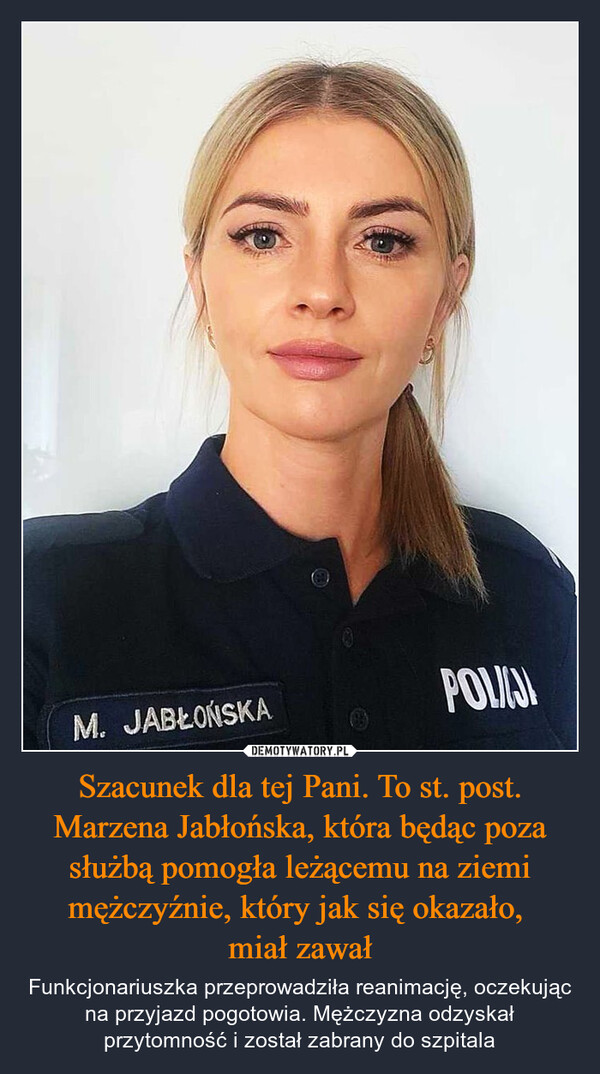 Szacunek dla tej Pani. To st. post. Marzena Jabłońska, która będąc poza służbą pomogła leżącemu na ziemi mężczyźnie, który jak się okazało, miał zawał – Funkcjonariuszka przeprowadziła reanimację, oczekując na przyjazd pogotowia. Mężczyzna odzyskał przytomność i został zabrany do szpitala M. JABŁOŃSKAPOLI