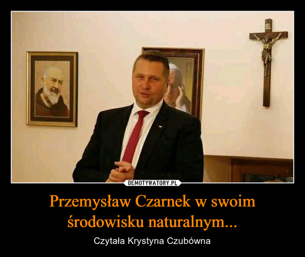 Przemysław Czarnek w swoim środowisku naturalnym... – Czytała Krystyna Czubówna 