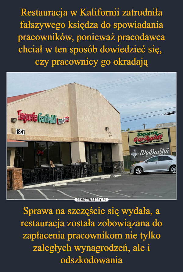 Sprawa na szczęście się wydała, a restauracja została zobowiązana do zapłacenia pracownikom nie tylko zaległych wynagrodzeń, ale i odszkodowania –  TequalsCaitli18411841HOWETaqueriaCaribalaiel sabor mexicanoWeDaShiiSUSHI BAR LOUNGE