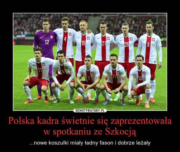 Polska kadra świetnie się zaprezentowała w spotkaniu ze Szkocją – ...nowe koszulki miały ładny fason i dobrze leżały 