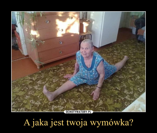 A jaka jest twoja wymówka? –  