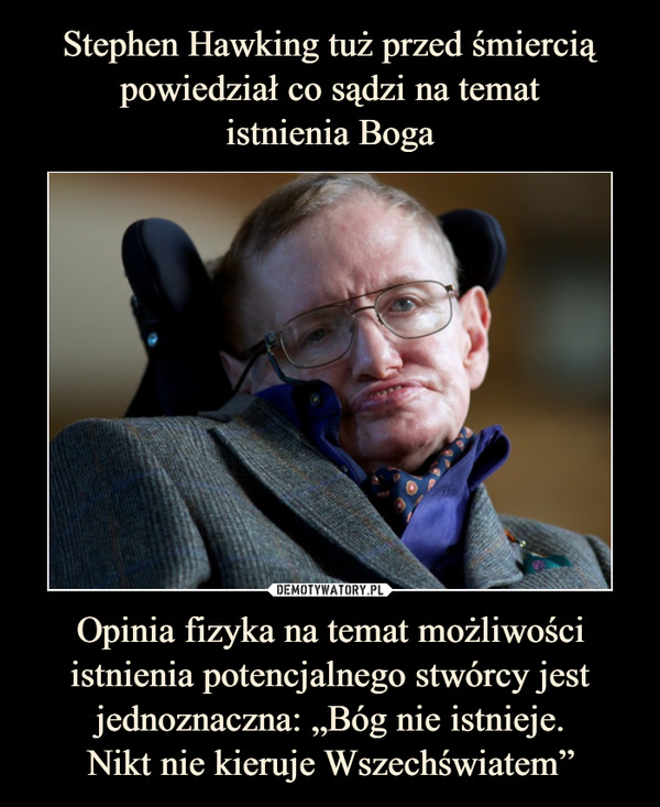 Opinia fizyka na temat możliwości istnienia potencjalnego stwórcy jest jednoznaczna: „Bóg nie istnieje.Nikt nie kieruje Wszechświatem” –  