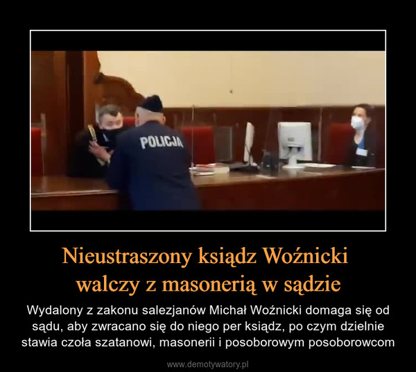 Nieustraszony ksiądz Woźnicki walczy z masonerią w sądzie – Wydalony z zakonu salezjanów Michał Woźnicki domaga się od sądu, aby zwracano się do niego per ksiądz, po czym dzielnie stawia czoła szatanowi, masonerii i posoborowym posoborowcom 