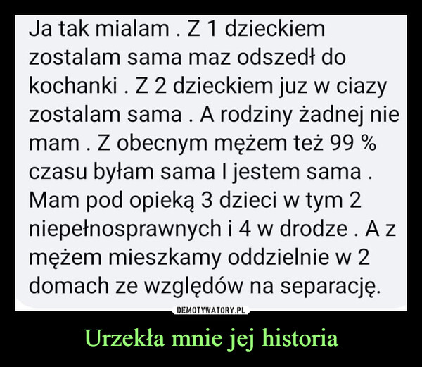 Urzekła mnie jej historia –  Ja tak miałam. Z1 dzieckiem zostalam sama maz odszedł do kochanki