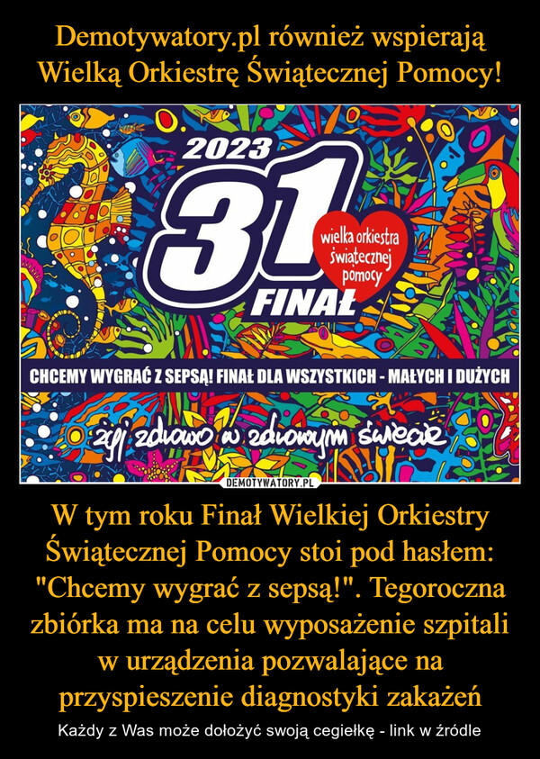 W tym roku Finał Wielkiej Orkiestry Świątecznej Pomocy stoi pod hasłem: "Chcemy wygrać z sepsą!". Tegoroczna zbiórka ma na celu wyposażenie szpitali w urządzenia pozwalające na przyspieszenie diagnostyki zakażeń – Każdy z Was może dołożyć swoją cegiełkę - link w źródle CHCEMY WYGRAĆ Z SEPSĄ! FINAŁ DLA WSZYSTKICH - MAŁYCH I DUŻYCH