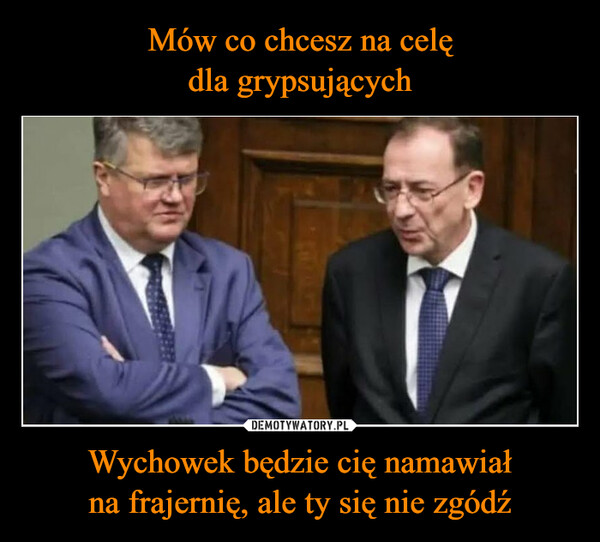 Wychowek będzie cię namawiałna frajernię, ale ty się nie zgódź –  MÓW, ŻE CHCESZ NA CELĘDLA GRYPSUJĄCYCHWYCHOWEK BEDZIE CIENAMAWIAŁ NA FRAJERNIE,ALE TY SIĘ NIE ZGÓDŹ