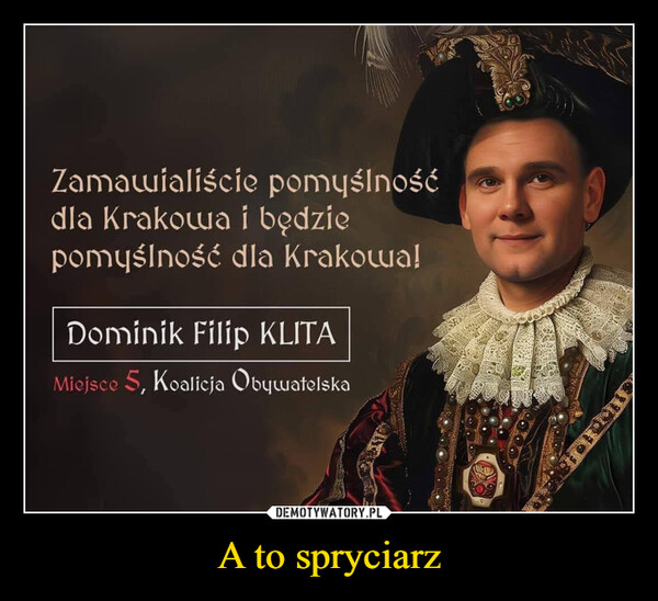 A to spryciarz –  Zamawialiście pomyślnośćdla Krakowa i będziepomyślność dla Krakowa!Dominik Filip KLITAMiejsce 5, Koalicja Obywatelska