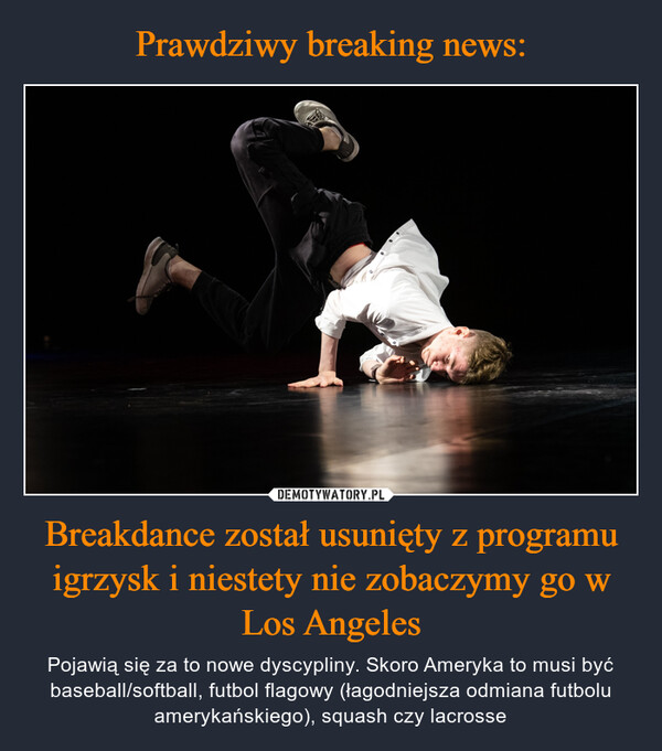 Breakdance został usunięty z programu igrzysk i niestety nie zobaczymy go w Los Angeles – Pojawią się za to nowe dyscypliny. Skoro Ameryka to musi być baseball/softball, futbol flagowy (łagodniejsza odmiana futbolu amerykańskiego), squash czy lacrosse 