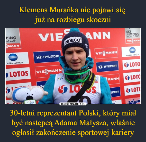 30-letni reprezentant Polski, który miał być następcą Adama Małysza, właśnie ogłosił zakończenie sportowej kariery –  PINGLD CUPMANNVIEINDECOANNSKIJUMPINGWORLD CUPVIESMANNHYUNDAILONICA MINOLTAVIE MANNKONICA MINOLTALOTOS VIESMANNLOSHYUNDAILOTOEMANN LOTOUNDAISLOTOWenn