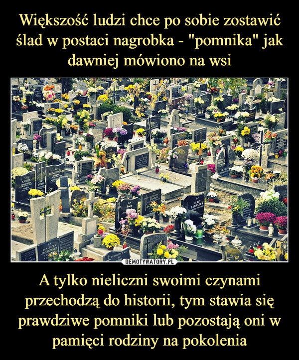 A tylko nieliczni swoimi czynami przechodzą do historii, tym stawia się prawdziwe pomniki lub pozostają oni w pamięci rodziny na pokolenia –  SPKAMPAMARIAKAMPAFRANCISZERKRIESELSUPRICTSPKUCZKOWSCYHENRYKMALGORSPMATCZAKEARLSP JANWSKISPJAN JACEKJACKOWSKISP GERTALDAJACKOWSKAMARWINSCYZE SPOCZYWA BAGESPAWERSBack58JAN AURKMARIA NUKELBIETABORK$1JERZYTARASIUKSP15AMNOWAFRANCIS