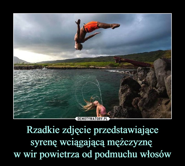 Rzadkie zdjęcie przedstawiającesyrenę wciągającą mężczyznę w wir powietrza od podmuchu włosów –  