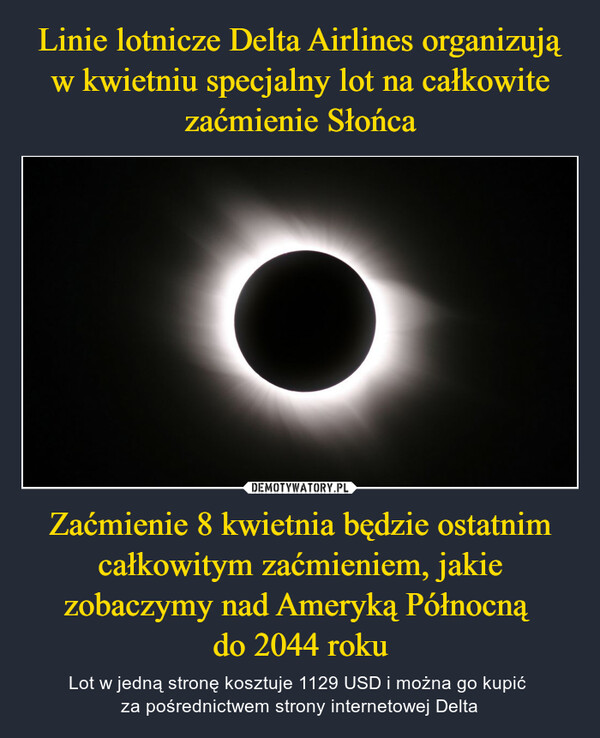 Zaćmienie 8 kwietnia będzie ostatnim całkowitym zaćmieniem, jakie zobaczymy nad Ameryką Północną do 2044 roku – Lot w jedną stronę kosztuje 1129 USD i można go kupić za pośrednictwem strony internetowej Delta O