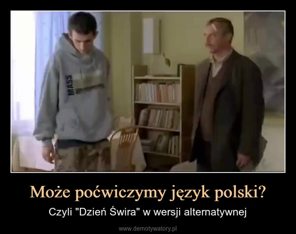 Może poćwiczymy język polski? – Czyli "Dzień Świra" w wersji alternatywnej MASS