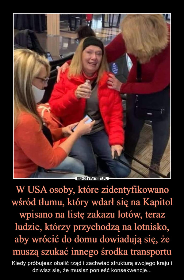 W USA osoby, które zidentyfikowano wśród tłumu, który wdarł się na Kapitol wpisano na listę zakazu lotów, teraz ludzie, którzy przychodzą na lotnisko, aby wrócić do domu dowiadują się, że muszą szukać innego środka transportu – Kiedy próbujesz obalić rząd i zachwiać strukturą swojego kraju i dziwisz się, że musisz ponieść konsekwencje... 