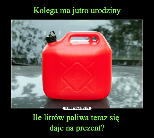 Ile litrów paliwa teraz się daje na prezent? –  