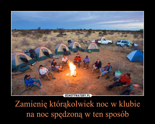 Zamienię którąkolwiek noc w klubiena noc spędzoną w ten sposób –  