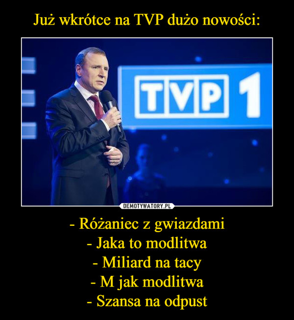 - Różaniec z gwiazdami- Jaka to modlitwa- Miliard na tacy- M jak modlitwa- Szansa na odpust –  