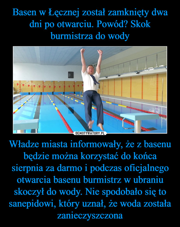 Władze miasta informowały, że z basenu będzie można korzystać do końca sierpnia za darmo i podczas oficjalnego otwarcia basenu burmistrz w ubraniu skoczył do wody. Nie spodobało się to sanepidowi, który uznał, że woda została zanieczyszczona –  