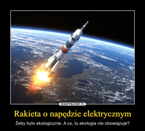 Rakieta o napędzie elektrycznym – Żeby było ekologicznie. A co, tu ekologia nie obowiązuje? 