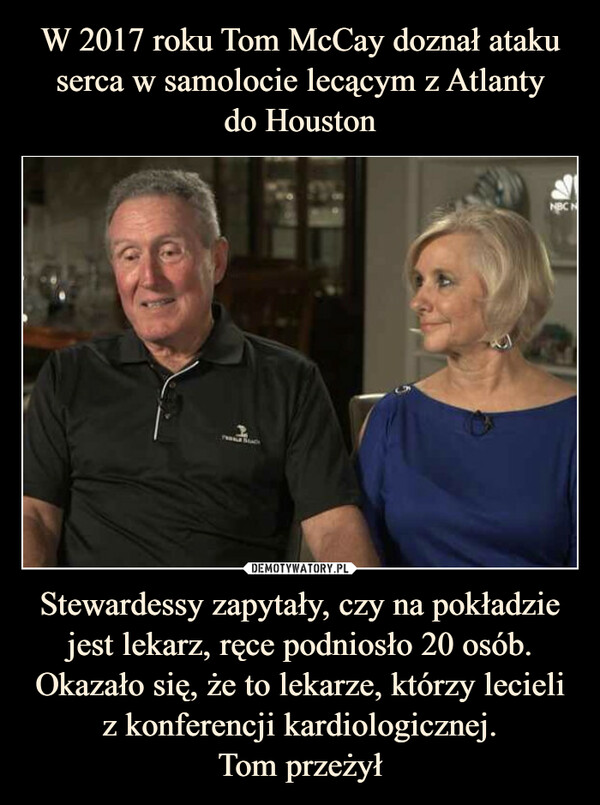 Stewardessy zapytały, czy na pokładzie jest lekarz, ręce podniosło 20 osób. Okazało się, że to lekarze, którzy lecieli z konferencji kardiologicznej.Tom przeżył –  