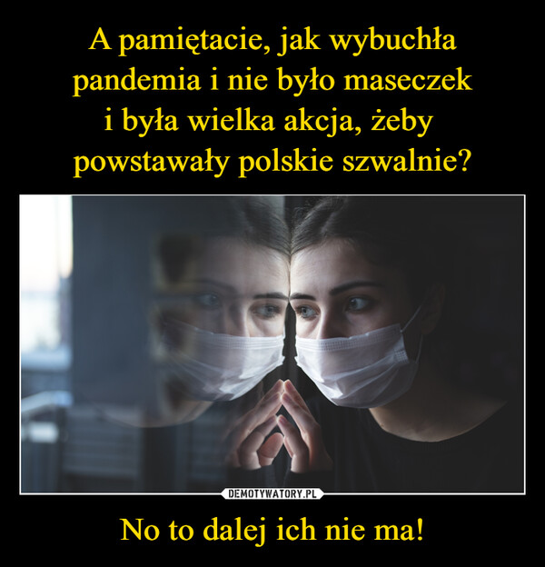 No to dalej ich nie ma! –  