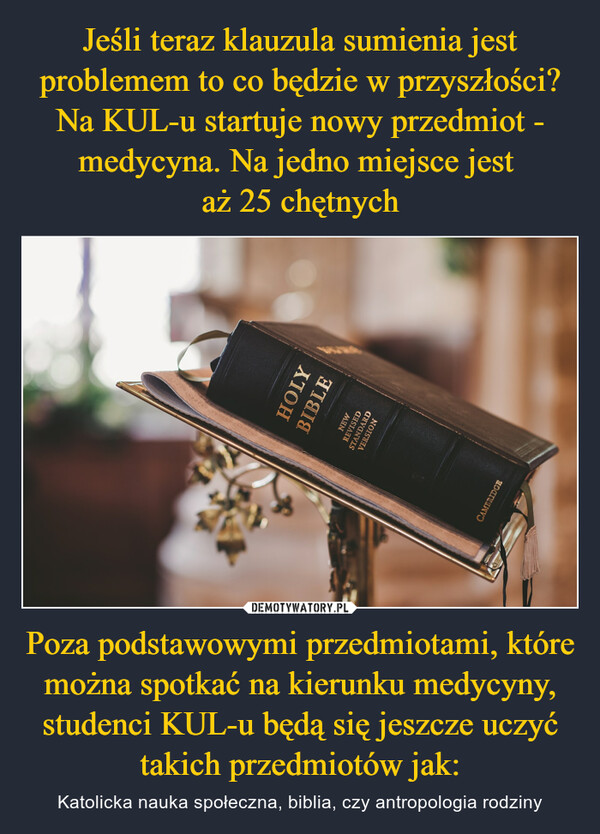 Poza podstawowymi przedmiotami, które można spotkać na kierunku medycyny, studenci KUL-u będą się jeszcze uczyć takich przedmiotów jak: – Katolicka nauka społeczna, biblia, czy antropologia rodziny CAMBRIDGEHOLYBIBLENEWREVISEDSTANDARDVERSION