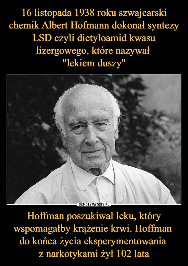 Hoffman poszukiwał leku, który wspomagałby krążenie krwi. Hoffman do końca życia eksperymentowania z narkotykami żył 102 lata –  XARE