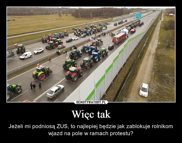 Więc tak – Jeżeli mi podniosą ZUS, to najlepiej będzie jak zablokuje rolnikom wjazd na pole w ramach protestu? 