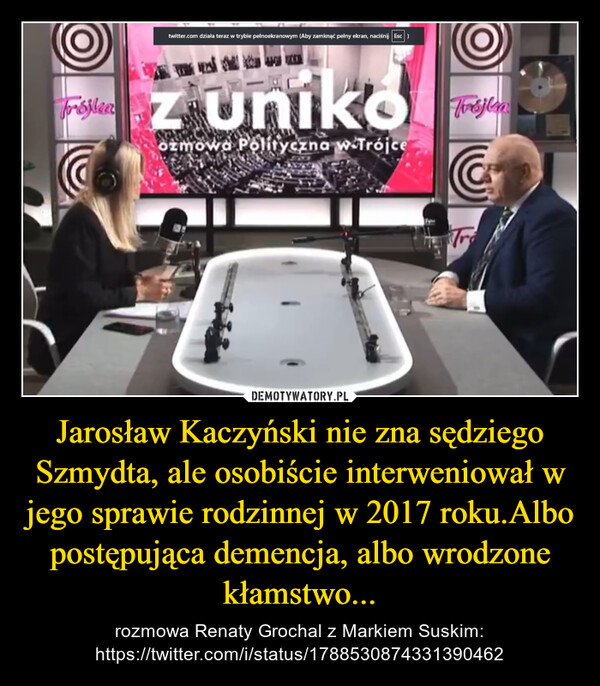 Jarosław Kaczyński nie zna sędziego Szmydta, ale osobiście interweniował w jego sprawie rodzinnej w 2017 roku.Albo postępująca demencja, albo wrodzone kłamstwo... – rozmowa Renaty Grochal z Markiem Suskim: https://twitter.com/i/status/1788530874331390462 twitter.com działa teraz w trybie pełnoekranowym (Aby zamknąć pełny ekran, naciśnij | Esc)frójkaz unikoozmowa Polityczna w TrójceTrsjlaCoTr