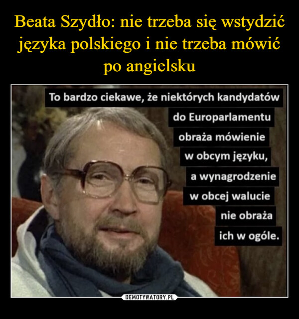  –  To bardzo ciekawe, że niektórych kandydatówdo Europarlamentuobraża mówieniew obcym języku,a wynagrodzeniew obcej walucienie obrażaich w ogóle.