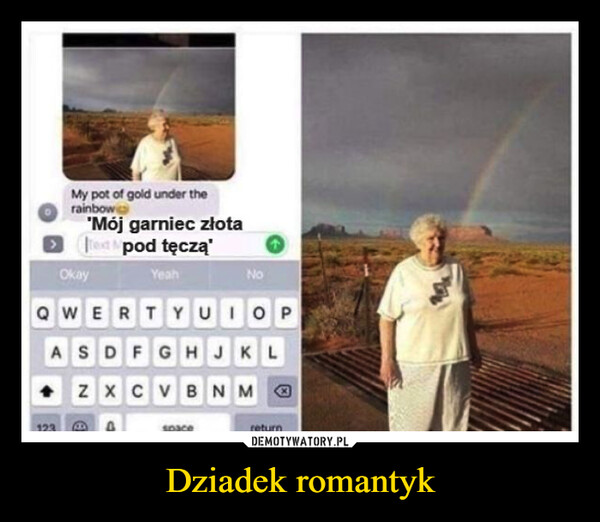 Dziadek romantyk –  My pot of gold under therainbow"Mój garniec złotaText & pod tęcząOkayYeahNoQWERTYUIOPASDFGHJKL123ZXCVBNMDspace☑return