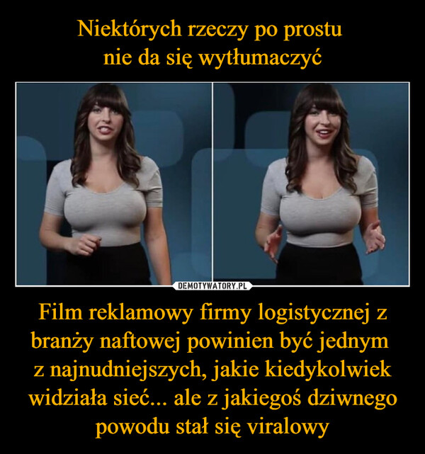 Film reklamowy firmy logistycznej z branży naftowej powinien być jednym z najnudniejszych, jakie kiedykolwiek widziała sieć... ale z jakiegoś dziwnego powodu stał się viralowy –  