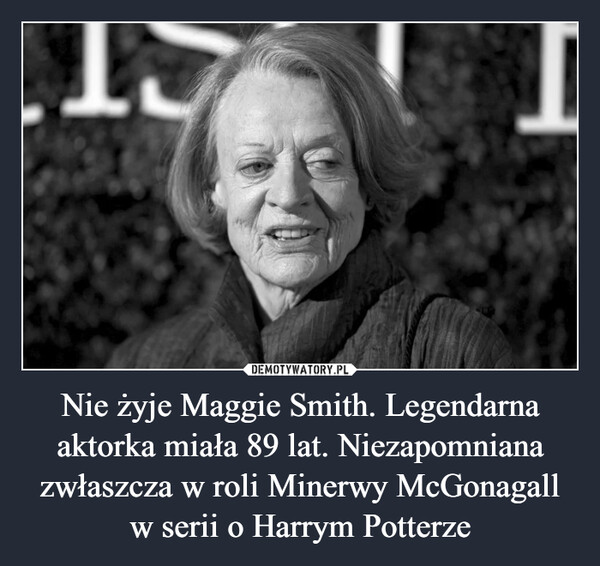 Nie żyje Maggie Smith. Legendarna aktorka miała 89 lat. Niezapomniana zwłaszcza w roli Minerwy McGonagall w serii o Harrym Potterze –  