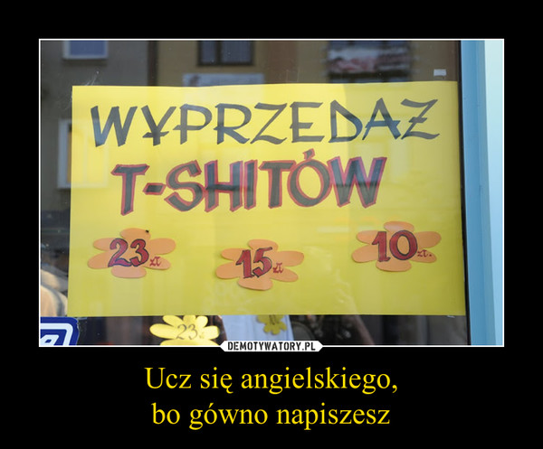 Ucz się angielskiego,bo gówno napiszesz –  WYPRZEDAŻ T-SHITÓW