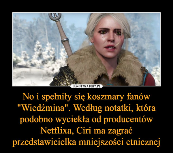 No i spełniły się koszmary fanów "Wiedźmina". Według notatki, która podobno wyciekła od producentów Netflixa, Ciri ma zagrać przedstawicielka mniejszości etnicznej –  