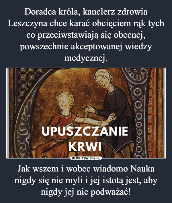 Jak wszem i wobec wiadomo Nauka nigdy się nie myli i jej istotą jest, aby nigdy jej nie podważać! –  UPUSZCZANIEKRWI